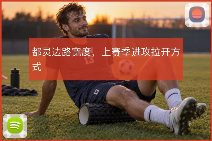 都灵边路宽度,上赛季进攻拉开方式