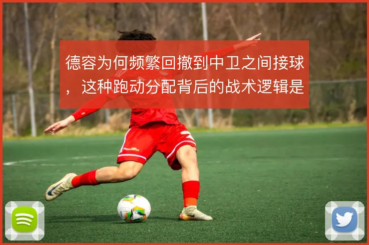 德容为何频繁回撤到中卫之间接球,这种跑动分配背后的战术逻辑是什么