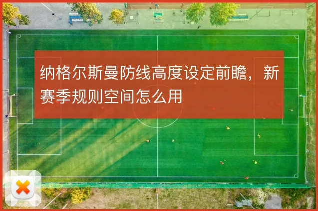 纳格尔斯曼防线高度设定前瞻,新赛季规则空间怎么用