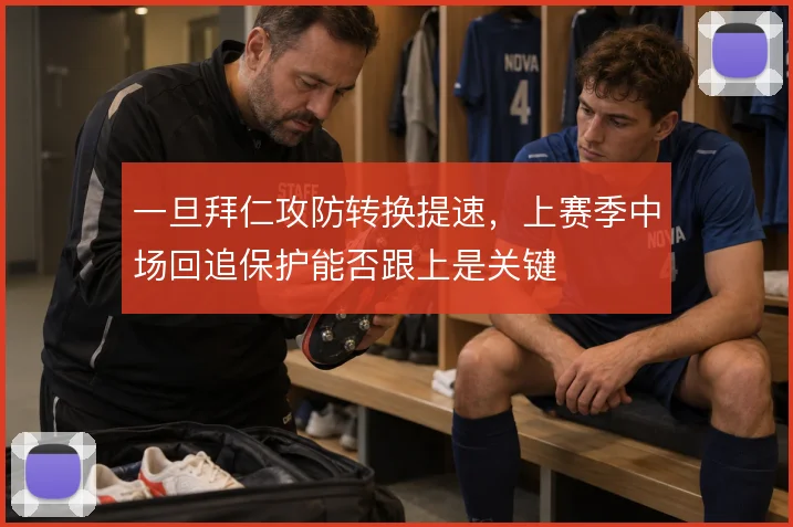 一旦拜仁攻防转换提速,上赛季中场回追保护能否跟上是关键
