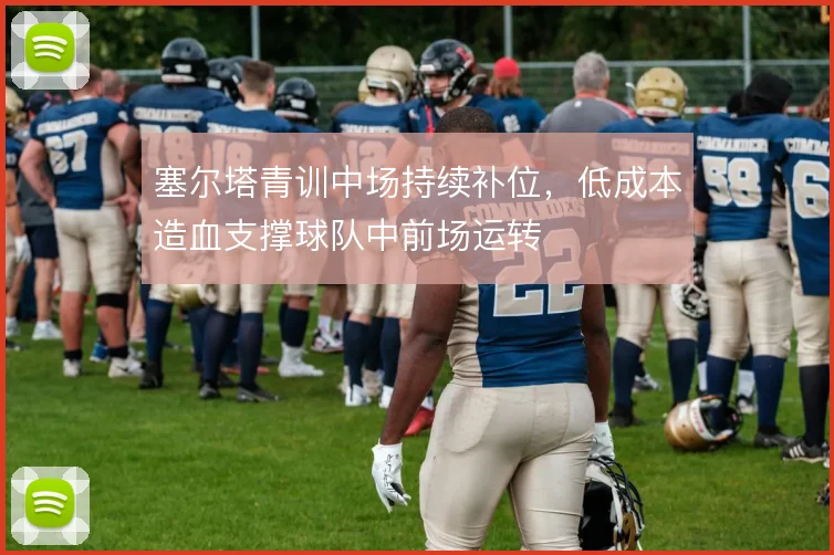 塞尔塔青训中场持续补位,低成本造血支撑球队中前场运转