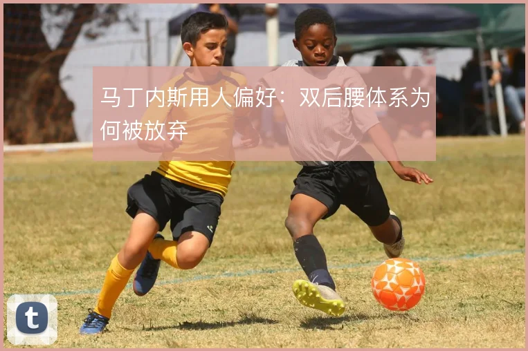 马丁内斯用人偏好:双后腰体系为何被放弃