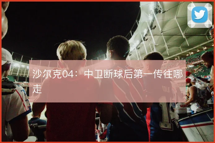 沙尔克04:中卫断球后第一传往哪走