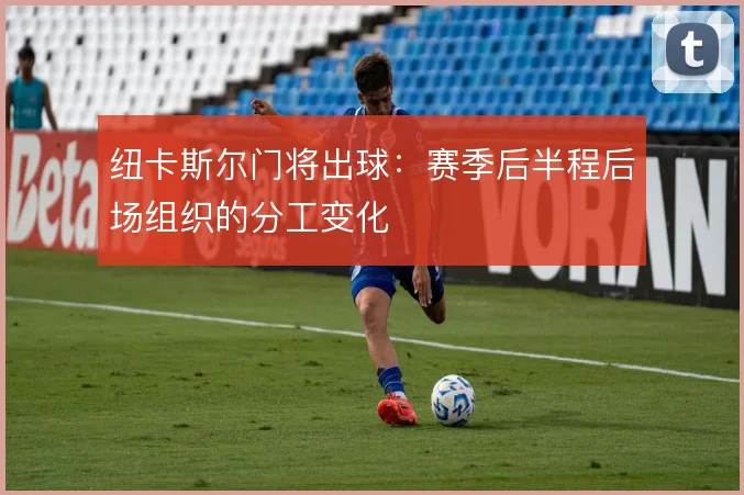 纽卡斯尔门将出球:赛季后半程后场组织的分工变化