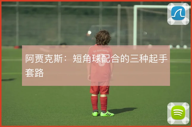 阿贾克斯:短角球配合的三种起手套路