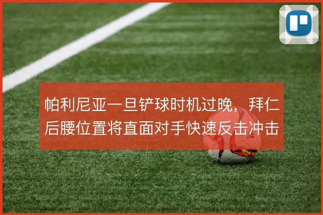 帕利尼亚一旦铲球时机过晚,拜仁后腰位置将直面对手快速反击冲击